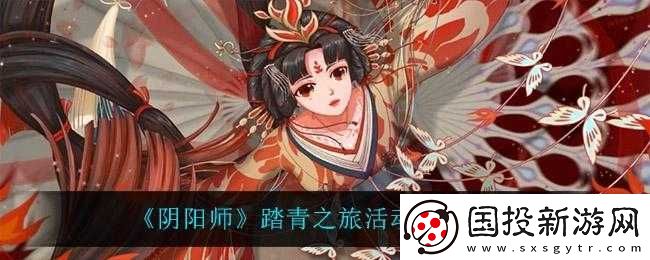 陰陽師踏青之旅活動玩法及獎勵揭秘