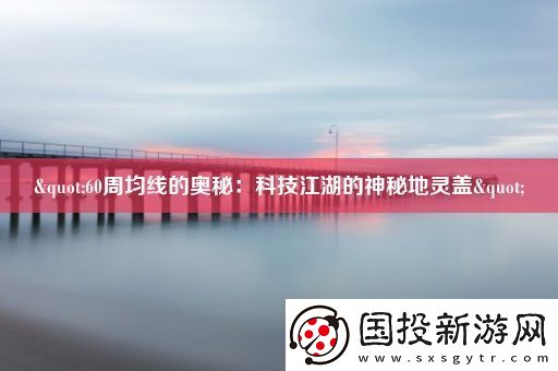 "60周均線的奧秘：科技江湖的神秘地靈蓋"