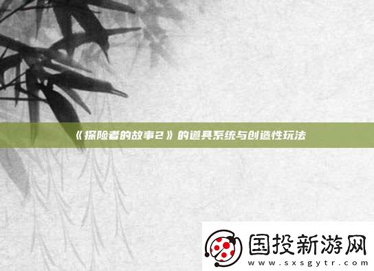 探險(xiǎn)者的故事2的道具系統(tǒng)與創(chuàng)造性玩法