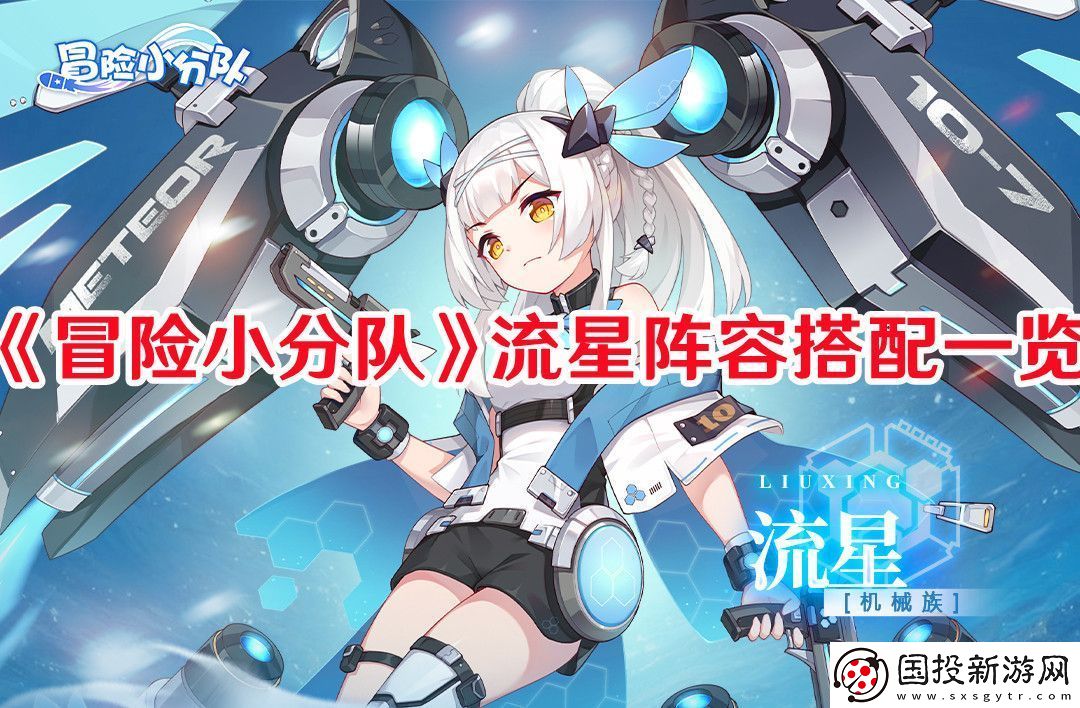 冒險(xiǎn)小分隊(duì)流星陣容怎么搭配：提升能力實(shí)用策略