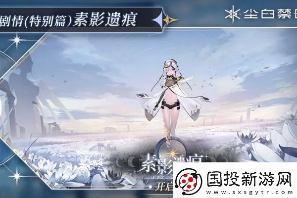 塵白禁區(qū)1.7版本素影遺痕更新內(nèi)容是什么